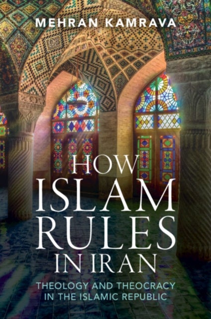 How Islam Rules in Iran - Theology and Theocracy in the Islamic Republic