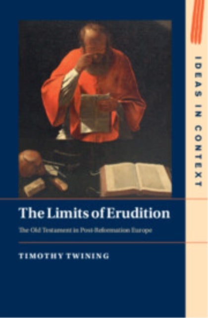 The Limits of Erudition - The Old Testament in Post-Reformation Europe