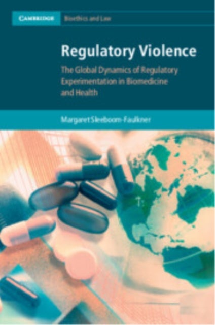 Regulatory Violence - The Global Dynamics of Regulatory Experimentation in Biomedicine and Health