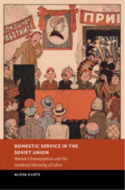 Domestic Service in the Soviet Union - Women's Emancipation and the Gendered Hierarchy of Labor
