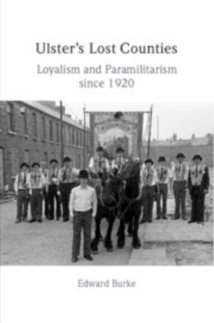 Ulster's Lost Counties - Loyalism and Paramilitarism since 1920