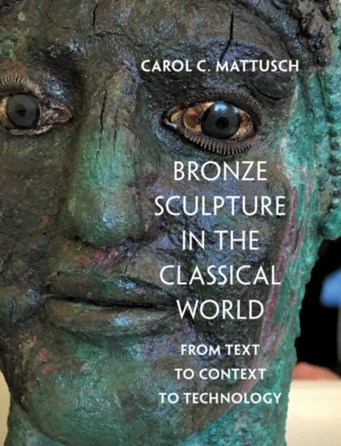 Bronze Sculpture in the Classical World - From Text to Context to Technology