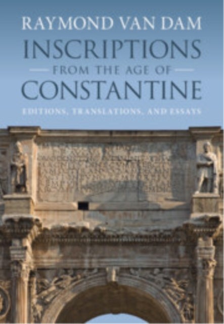 Inscriptions from the Age of Constantine - Editions, Translations, and Essays