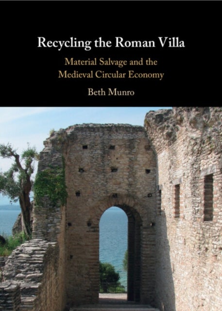 Recycling the Roman Villa - Material Salvage and the Medieval Circular Economy