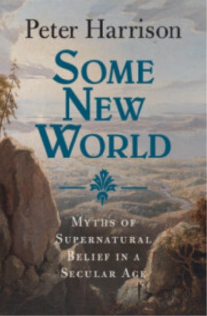 Some New World - Myths of Supernatural Belief in a Secular Age