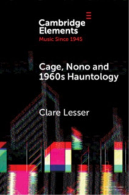 Cage, Nono and 1960s Hauntology - Sonic Ghosts