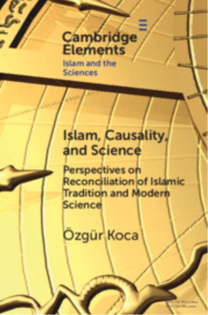 Islam, Causality, and Science - Perspectives on Reconciliation of Islamic Tradition and Modern Science