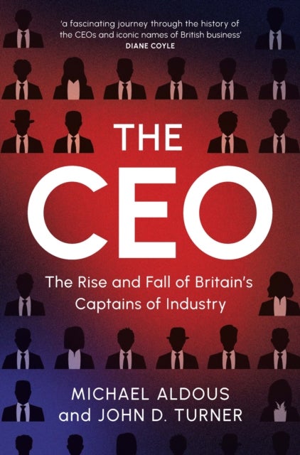 The CEO - The Rise and Fall of Britain's Captains of Industry