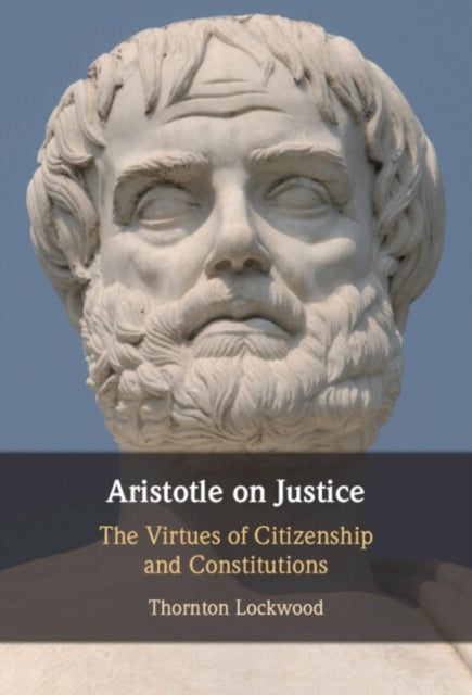 Aristotle on Justice - The Virtues of Citizenship and Constitutions