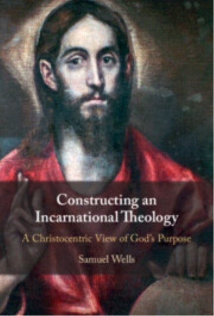 Constructing an Incarnational Theology - A Christocentric View of God's Purpose