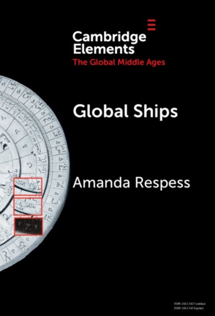 Global Ships - Seafaring, Shipwrecks, and Boatbuilding in the Global Middle Ages