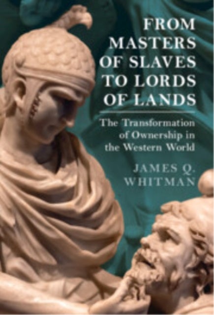 From Masters of Slaves to Lords of Lands - The Transformation of Ownership in the Western World