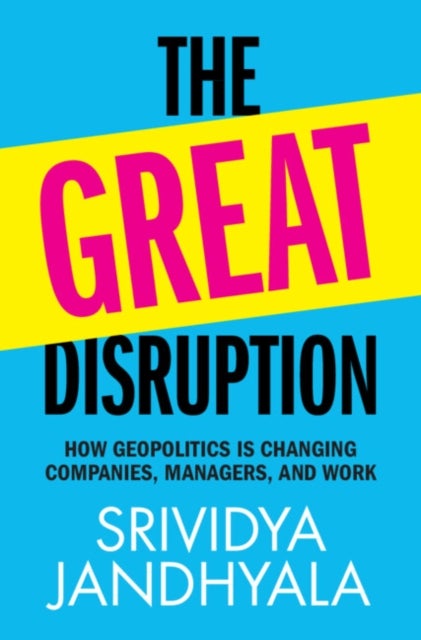 The Great Disruption - How Geopolitics is Changing Companies, Managers, and Work