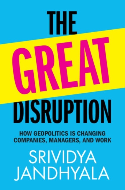 The Great Disruption - How Geopolitics is Changing Companies, Managers, and Work