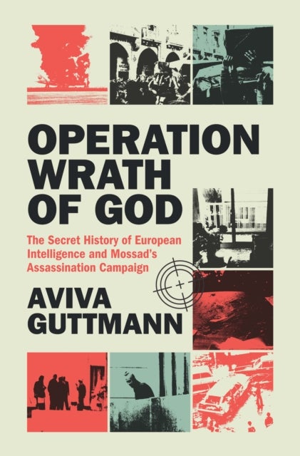 Operation Wrath of God - The Secret History of European Intelligence and Mossad's Assassination Campaign