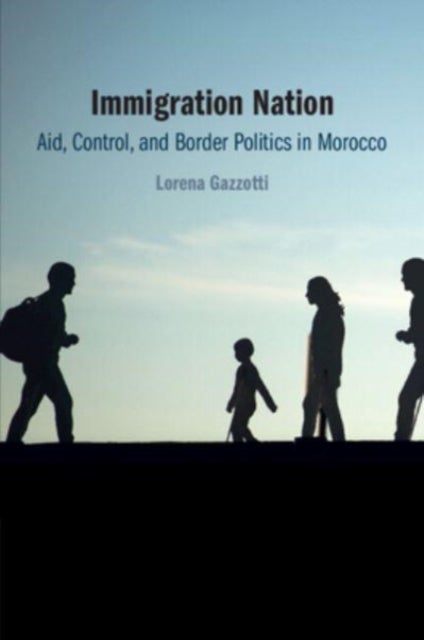 Immigration Nation - Aid, Control, and Border Politics in Morocco