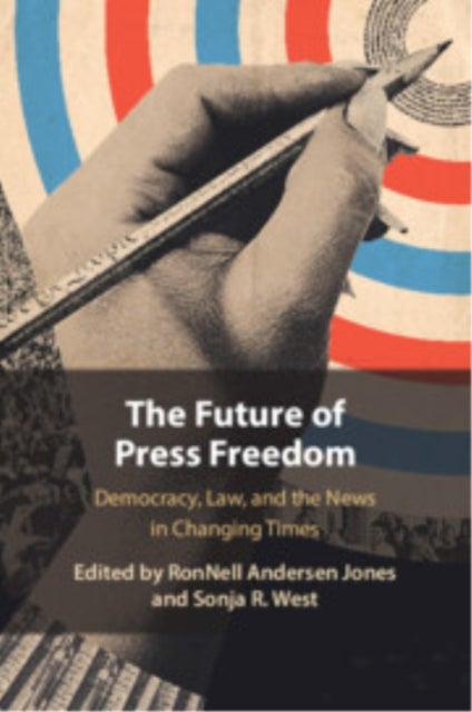 The Future of Press Freedom - Democracy, Law, and the News in Changing Times