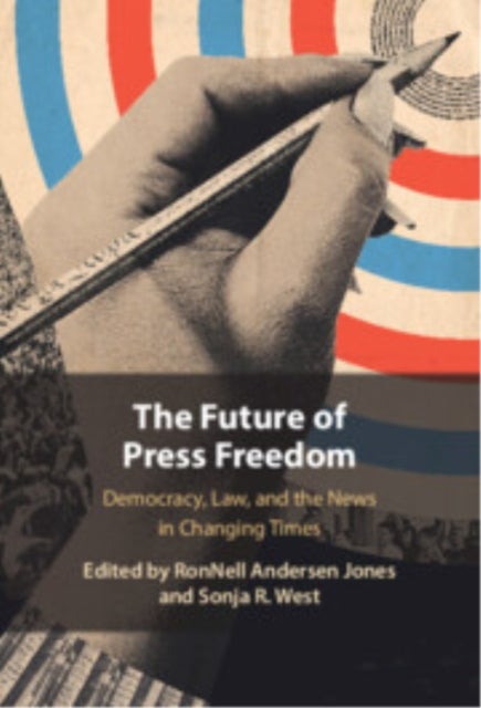 The Future of Press Freedom - Democracy, Law, and the News in Changing Times