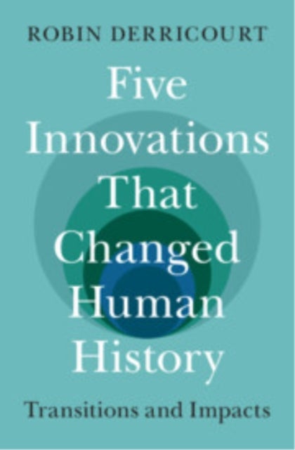 Five Innovations That Changed Human History - Transitions and Impacts