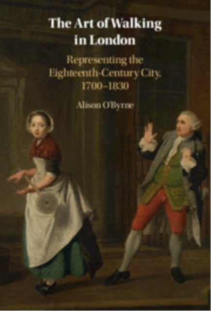 The Art of Walking in London - Representing the Eighteenth-Century City, 1700–1830