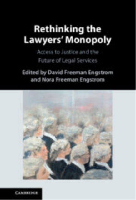 Rethinking the Lawyers' Monopoly - Access to Justice and the Future of Legal Services