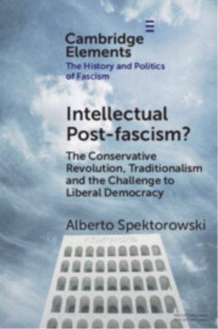 Intellectual Post-fascism? - The Conservative Revolution, Traditionalism and the Challenge to Liberal Democracy