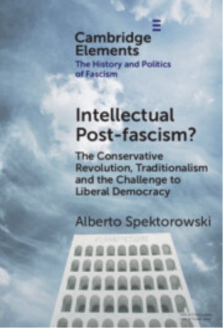 Intellectual Post-fascism? - The Conservative Revolution, Traditionalism and the Challenge to Liberal Democracy