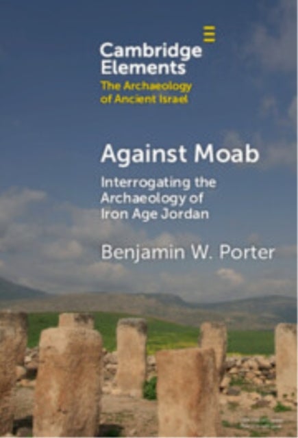 Against Moab - Interrogating the Archaeology of Iron Age Jordan