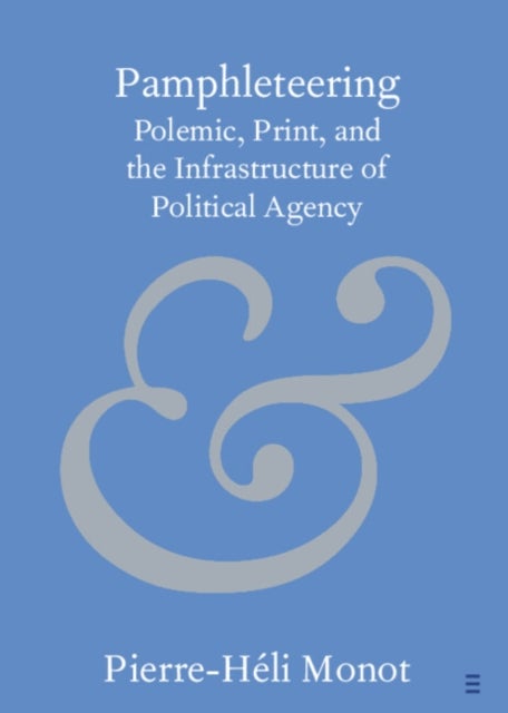 Pamphleteering - Polemic, Print, and the Infrastructure of Political Agency