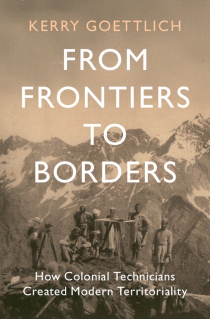 From Frontiers to Borders - How Colonial Technicians Created Modern Territoriality