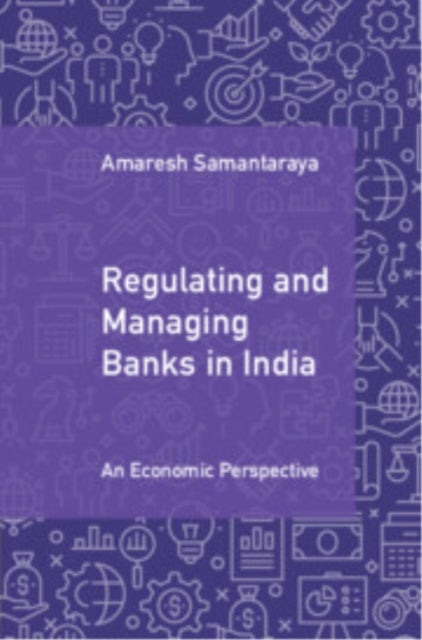 Regulating and Managing Banks in India: Volume 1 - An Economic Perspective