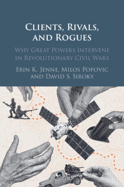 Clients, Rivals, and Rogues - Why Great Powers Intervene in Revolutionary Civil Wars