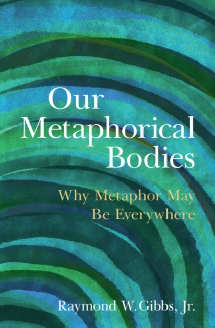 Our Metaphorical Bodies - Why Metaphor May Be Everywhere