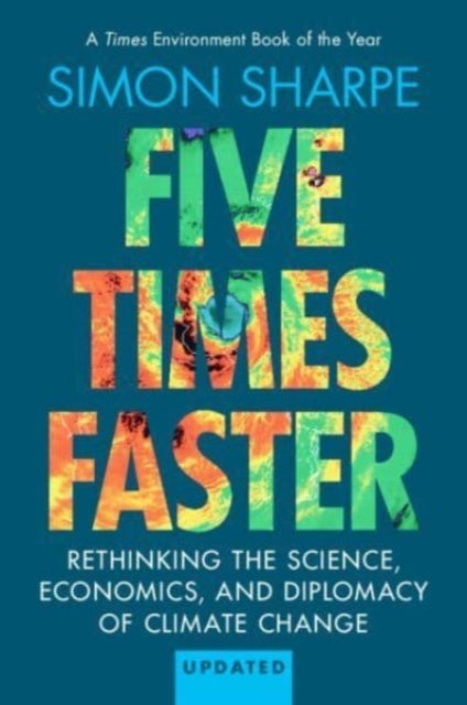 Five Times Faster - Rethinking the Science, Economics, and Diplomacy of Climate Change – Updated Edition