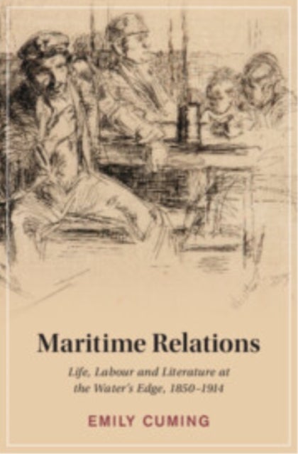 Maritime Relations - Life, Labour and Literature at the Water's Edge, 1850–1914