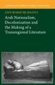 Arab Nationalism, Decolonization and the Making of a Transregional Literature