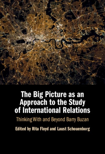 The Big Picture as an Approach to the Study of International Relations - Thinking With and Beyond Barry Buzan