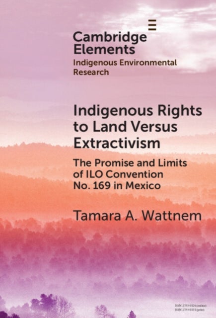 Indigenous Rights to Land Versus Extractivism - The Promise and Limits of ILO Convention No. 169 in Mexico