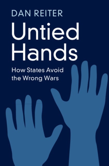 Untied Hands - How States Avoid the Wrong Wars