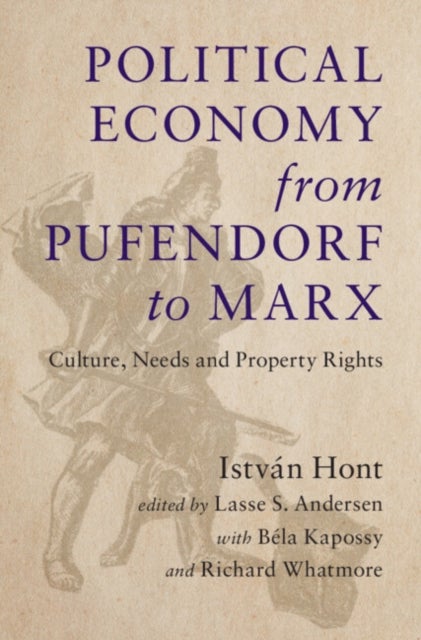 Political Economy from Pufendorf to Marx - Culture, Needs and Property Rights