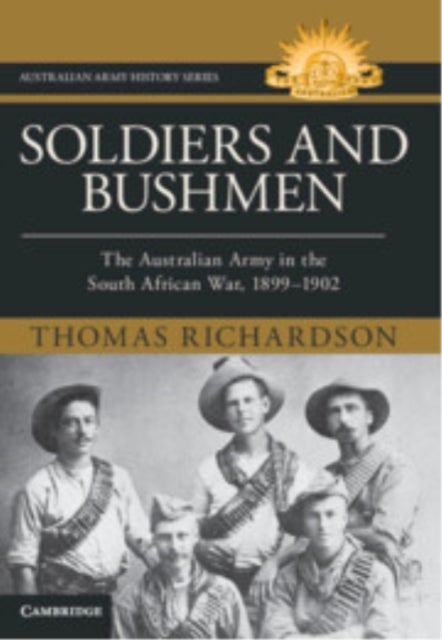 Soldiers and Bushmen - The Australian Army in South Africa, 1899–1902