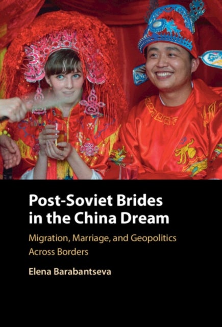 Post-Soviet Brides in the China Dream - Migration, Marriage, and Geopolitics Across Borders