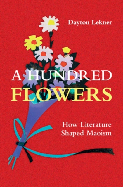 A Hundred Flowers - How Literature Shaped Maoism