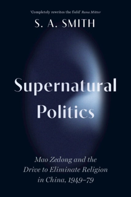 Supernatural Politics - Mao Zedong and the Drive to Eliminate Religion in China, 1949–79