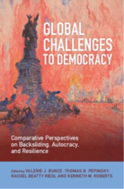 Global Challenges to Democracy - Comparative Perspectives on Backsliding, Autocracy, and Resilience