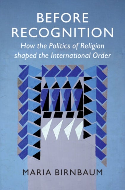 Before Recognition - How the Politics of Religion shaped the International Order