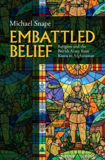 Embattled Belief - Religion and the British Army from Korea to Afghanistan
