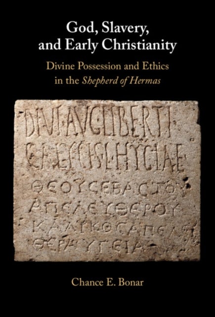 God, Slavery, and Early Christianity - Divine Possession and Ethics in the Shepherd of Hermas