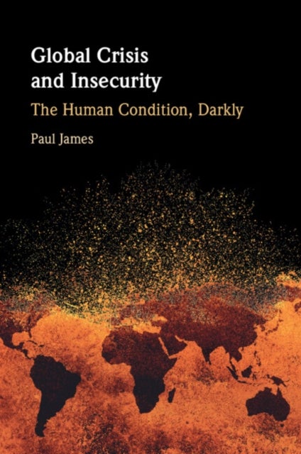 Global Crisis and Insecurity - The Human Condition, Darkly