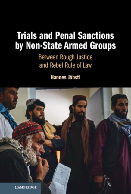 Trials and Penal Sanctions by Non-State Armed Groups - Between Rough Justice and Rebel Rule of Law